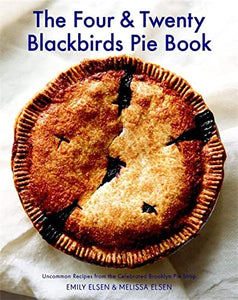 The Four & Twenty Blackbirds Pie Book: Uncommon Recipes from the Celebrated Brooklyn Pie Shop