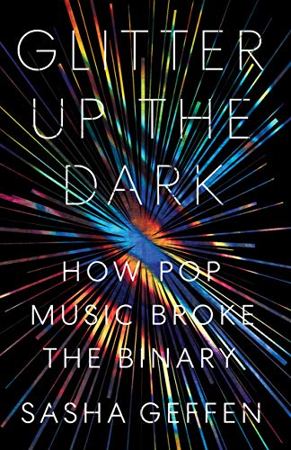 Glitter Up the Dark: How Pop Music Broke the Binary