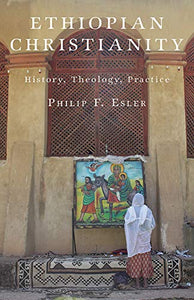 Ethiopian Christianity: History, Theology, Practice