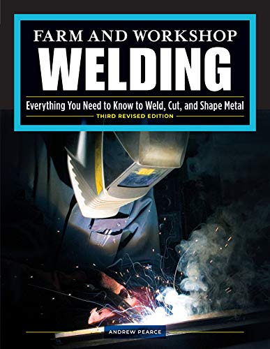 Farm and Workshop Welding, Third Revised Edition: Everything You Need to Know to Weld, Cut, and Shape Metal (Revised)