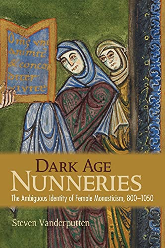 Dark Age Nunneries: The Ambiguous Identity of Female Monasticism, 800-1050