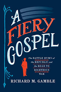 A Fiery Gospel: The Battle Hymn of the Republic and the Road to Righteous War