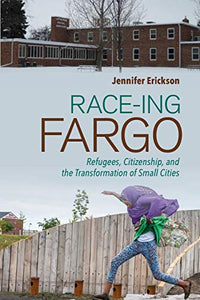 Race-Ing Fargo: Refugees, Citizenship, and the Transformation of Small Cities