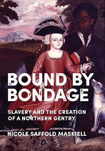 Bound by Bondage: Slavery and the Creation of a Northern Gentry