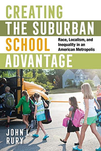 Creating the Suburban School Advantage: Race, Localism, and Inequality in an American Metropolis