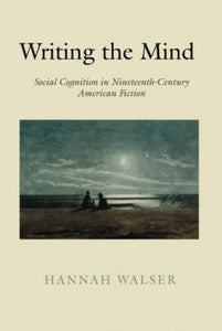 Writing the Mind: Social Cognition in Nineteenth-Century American Fiction