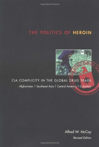 The Politics of Heroin: CIA Complicity in the Global Drug Trade (Revised)