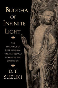 Buddha of Infinite Light: The Teachings of Shin Buddhism, the Japanese Way of Wisdom and Compassion (Revised)