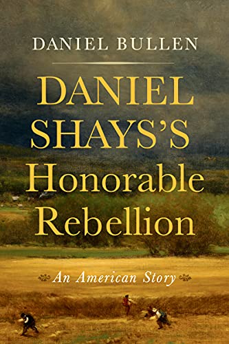 Daniel Shays's Honorable Rebellion: An American Story