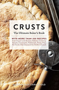 Crusts: The Ultimate Baker's Book with More Than 300 Recipes from Artisan Bakers Around the World! (Baking Cookbook, Recipes f