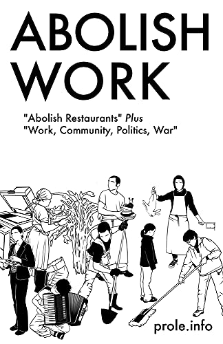Abolish Work: Abolish Restaurants Plus Work, Community, Politics, War