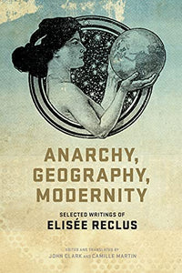 Anarchy, Geography, Modernity: Selected Writings of Elisée Reclus