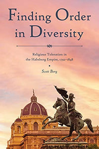 Finding Order in Diversity: Religious Toleration in the Habsburg Empire, 1792-1848