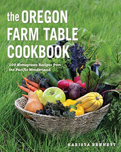 The Oregon Farm Table Cookbook: 101 Homegrown Recipes from the Pacific Wonderland
