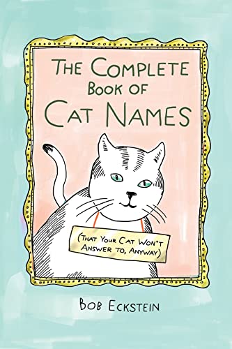 The Complete Book of Cat Names (That Your Cat Won't Answer To, Anyway)