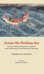 Across the Perilous Sea: Japanese Trade with China and Korea from the Seventh to the Sixteenth Centuries