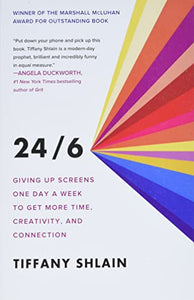 24/6: Giving Up Screens One Day a Week to Get More Time, Creativity, and Connection