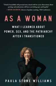 As a Woman: What I Learned about Power, Sex, and the Patriarchy After I Transitioned