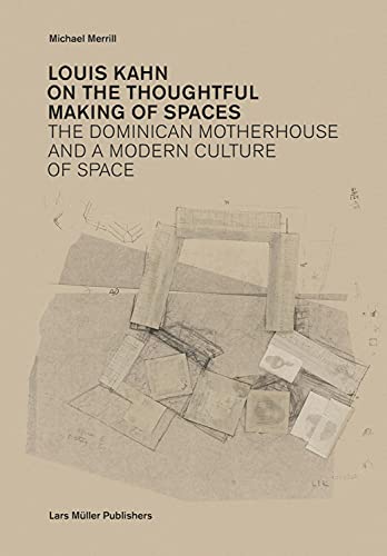 Louis Kahn: On the Thoughtful Making of Spaces: The Dominican Motherhouse and a Modern Culture of Space