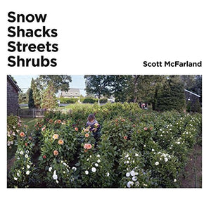 Scott McFarland: Snow, Shacks, Streets, Shrubs
