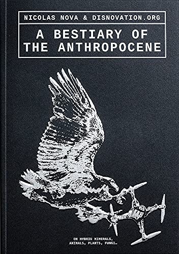 A Bestiary of the Anthropocene: Hybrid Plants, Animals, Minerals, Fungi, and Other Specimens