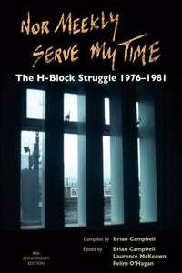 Nor Meekly Serve My Time: The H-Block Struggle 1976-1981 (40th Anniversary Edition)