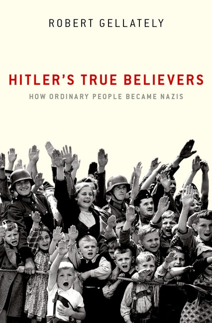 Hitler's True Believers: How Ordinary People Became Nazis
