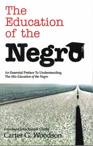 The Education of the Negro: An Essential Preface to Understanding The Mis-Education of the Negro